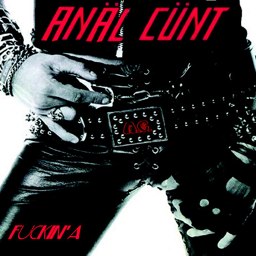 Anal Cunt – Fuckin’ A (2011)