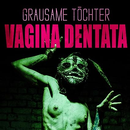 Grausame Töchter – Vagina Dentata (2016)