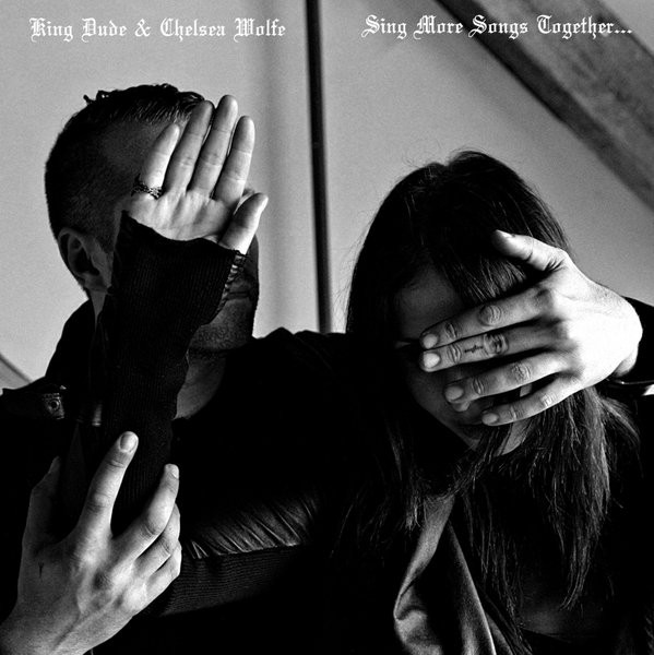 King Dude & Chelsea Wolfe – Sing More Songs Together… (2014)