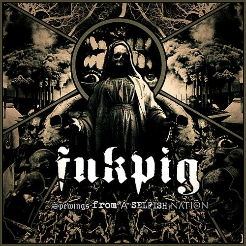 Fukpig – Spewings From A Selfish Nation (2009)