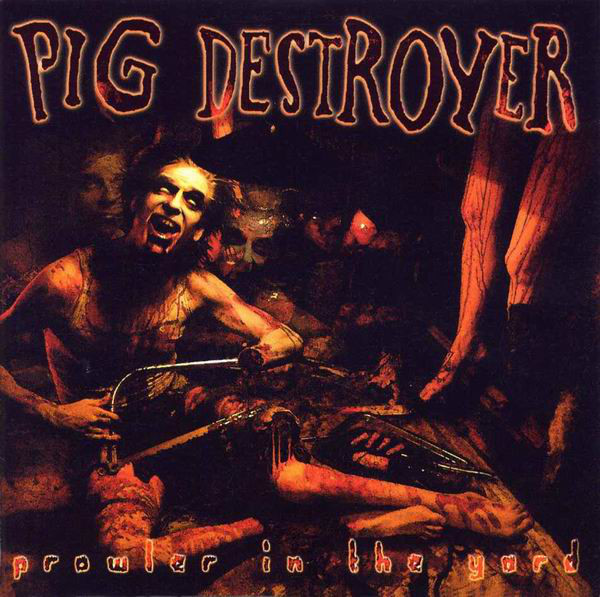 Pig Destroyer – Prowler In The Yard (2001)